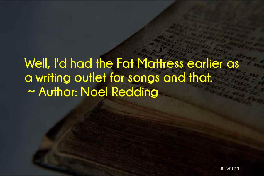 Noel Redding Quotes: Well, I'd Had The Fat Mattress Earlier As A Writing Outlet For Songs And That.