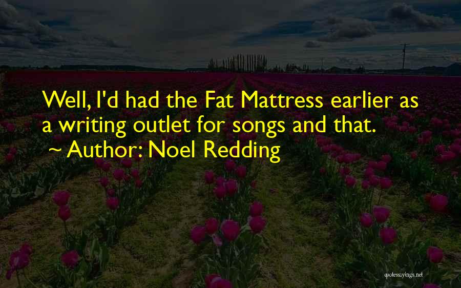 Noel Redding Quotes: Well, I'd Had The Fat Mattress Earlier As A Writing Outlet For Songs And That.