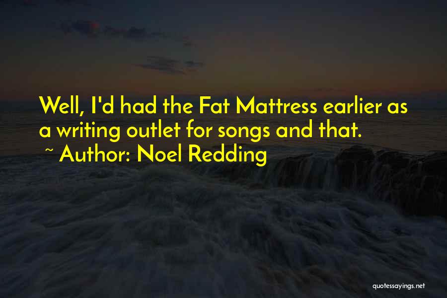 Noel Redding Quotes: Well, I'd Had The Fat Mattress Earlier As A Writing Outlet For Songs And That.