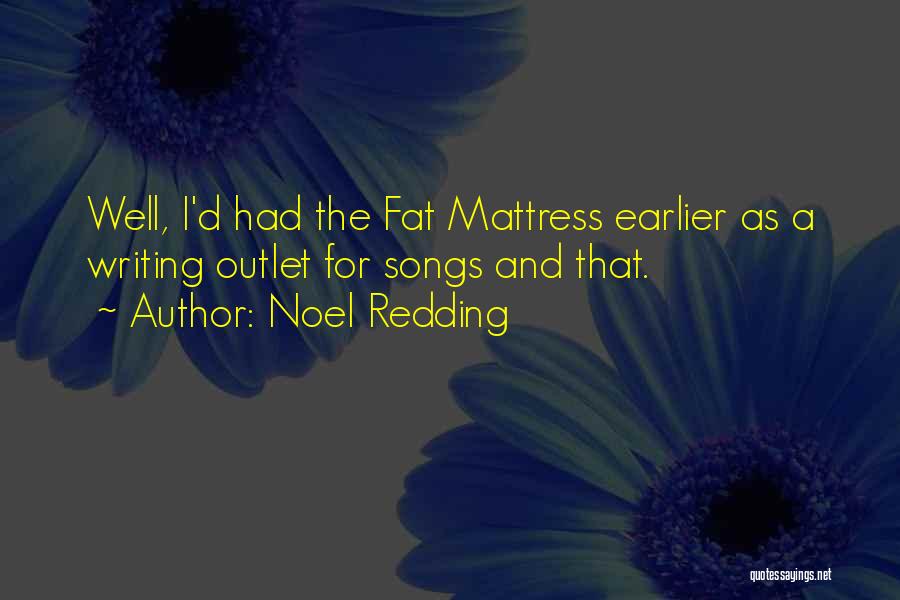 Noel Redding Quotes: Well, I'd Had The Fat Mattress Earlier As A Writing Outlet For Songs And That.