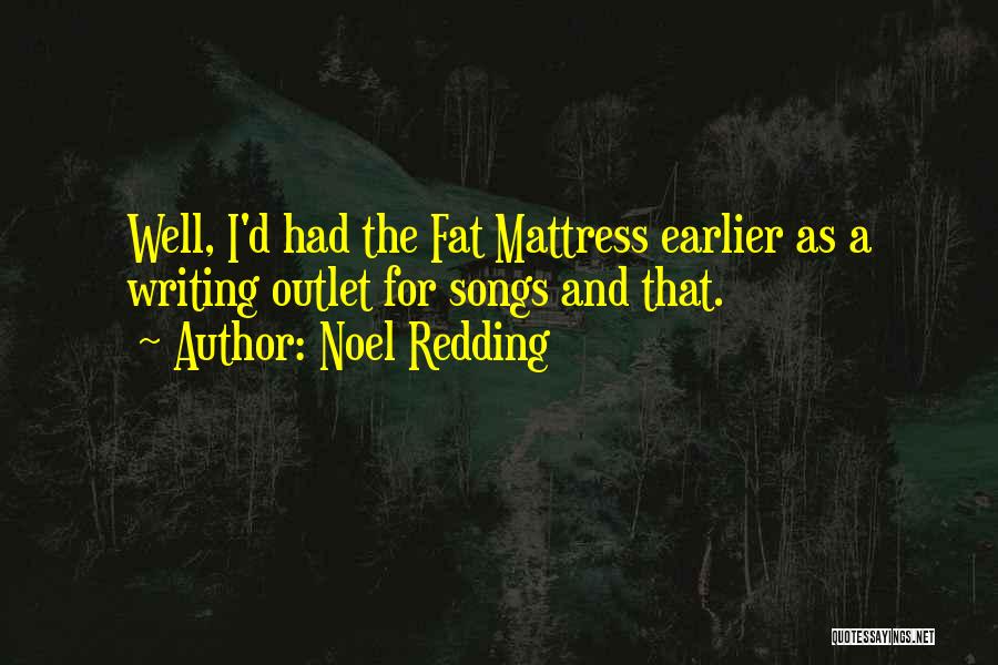 Noel Redding Quotes: Well, I'd Had The Fat Mattress Earlier As A Writing Outlet For Songs And That.