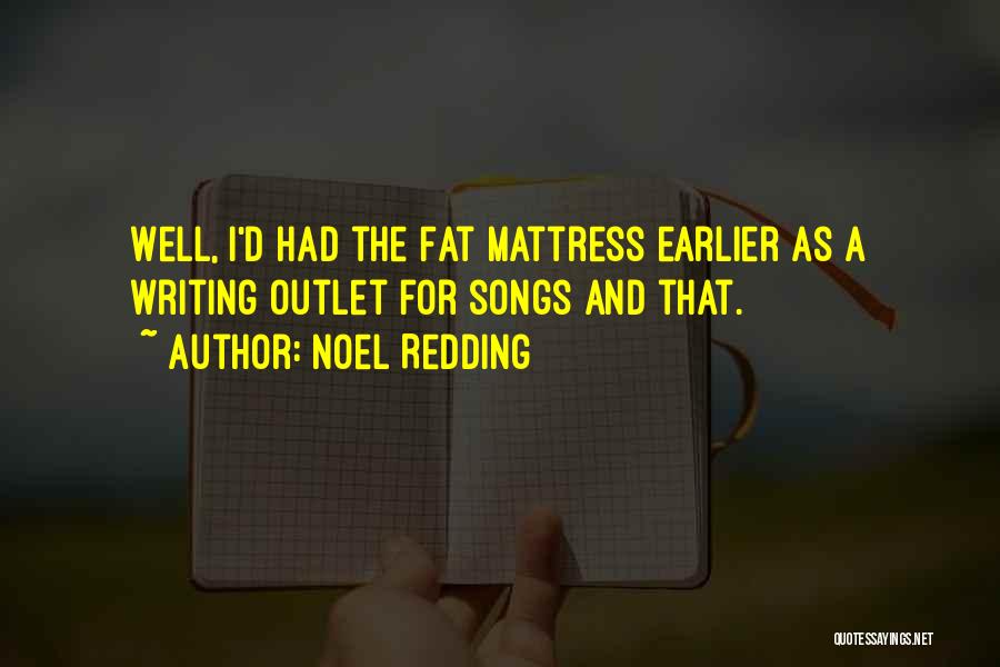 Noel Redding Quotes: Well, I'd Had The Fat Mattress Earlier As A Writing Outlet For Songs And That.