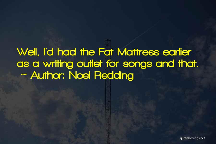 Noel Redding Quotes: Well, I'd Had The Fat Mattress Earlier As A Writing Outlet For Songs And That.