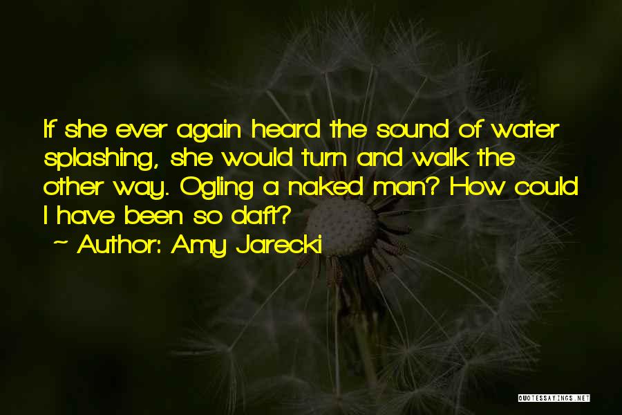 Amy Jarecki Quotes: If She Ever Again Heard The Sound Of Water Splashing, She Would Turn And Walk The Other Way. Ogling A