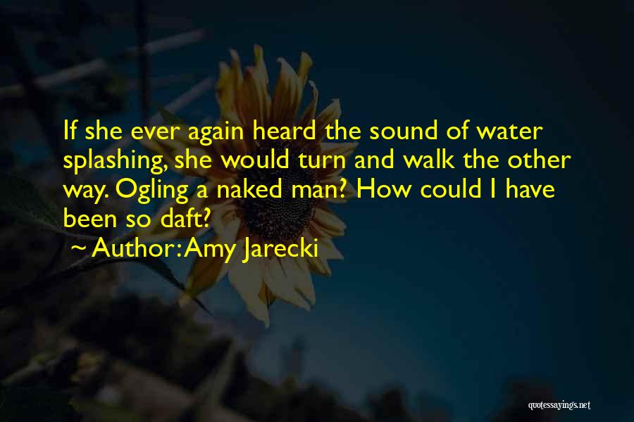 Amy Jarecki Quotes: If She Ever Again Heard The Sound Of Water Splashing, She Would Turn And Walk The Other Way. Ogling A