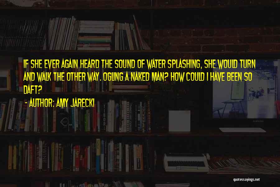 Amy Jarecki Quotes: If She Ever Again Heard The Sound Of Water Splashing, She Would Turn And Walk The Other Way. Ogling A