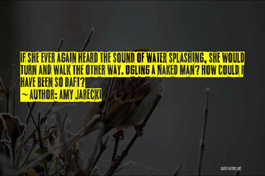 Amy Jarecki Quotes: If She Ever Again Heard The Sound Of Water Splashing, She Would Turn And Walk The Other Way. Ogling A