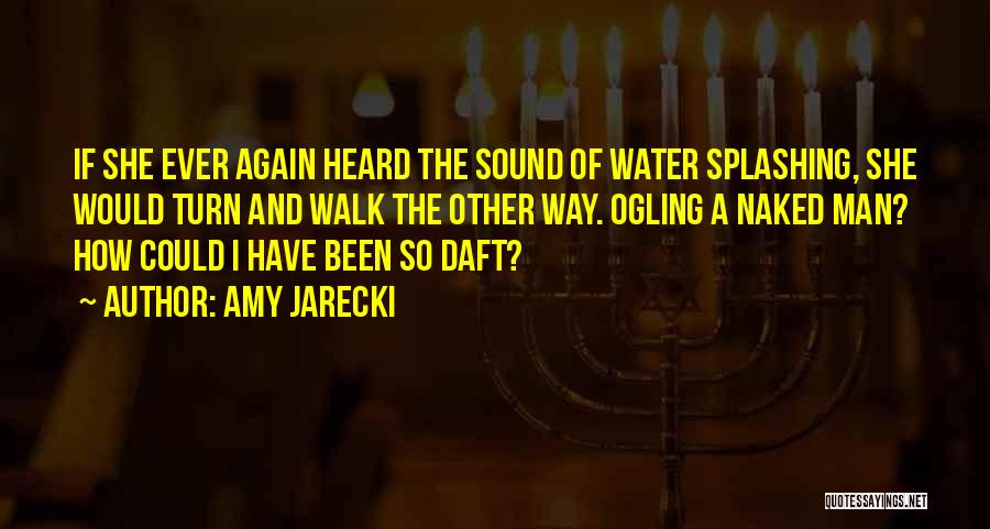 Amy Jarecki Quotes: If She Ever Again Heard The Sound Of Water Splashing, She Would Turn And Walk The Other Way. Ogling A