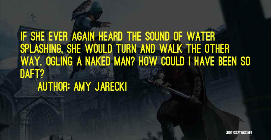 Amy Jarecki Quotes: If She Ever Again Heard The Sound Of Water Splashing, She Would Turn And Walk The Other Way. Ogling A