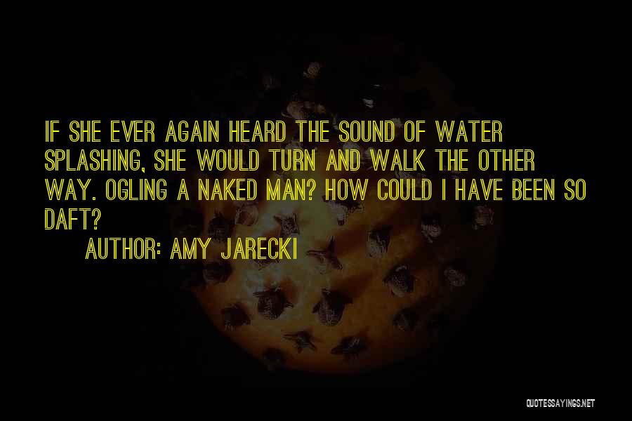 Amy Jarecki Quotes: If She Ever Again Heard The Sound Of Water Splashing, She Would Turn And Walk The Other Way. Ogling A