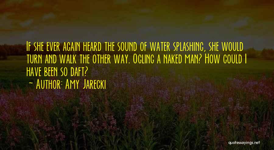 Amy Jarecki Quotes: If She Ever Again Heard The Sound Of Water Splashing, She Would Turn And Walk The Other Way. Ogling A