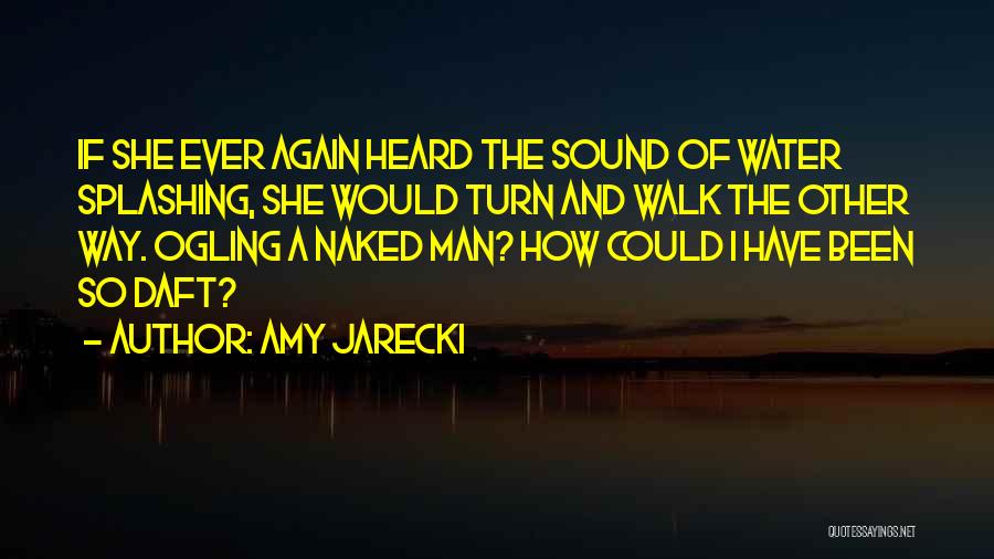 Amy Jarecki Quotes: If She Ever Again Heard The Sound Of Water Splashing, She Would Turn And Walk The Other Way. Ogling A