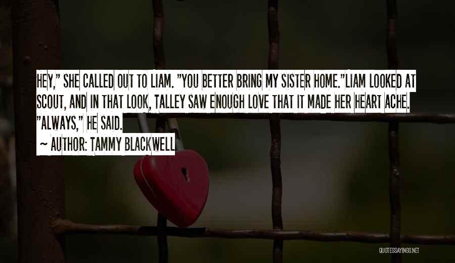 Tammy Blackwell Quotes: Hey, She Called Out To Liam. You Better Bring My Sister Home.liam Looked At Scout, And In That Look, Talley