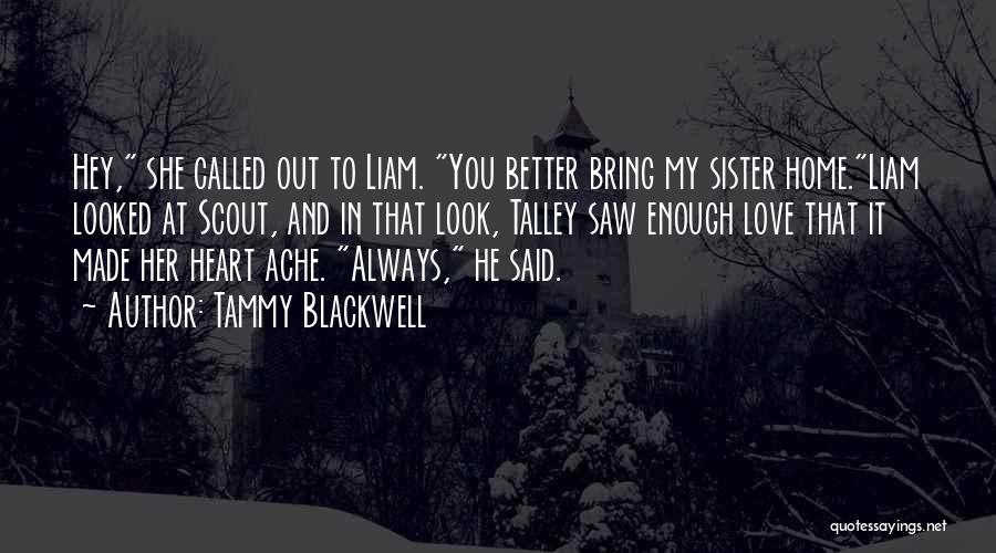 Tammy Blackwell Quotes: Hey, She Called Out To Liam. You Better Bring My Sister Home.liam Looked At Scout, And In That Look, Talley