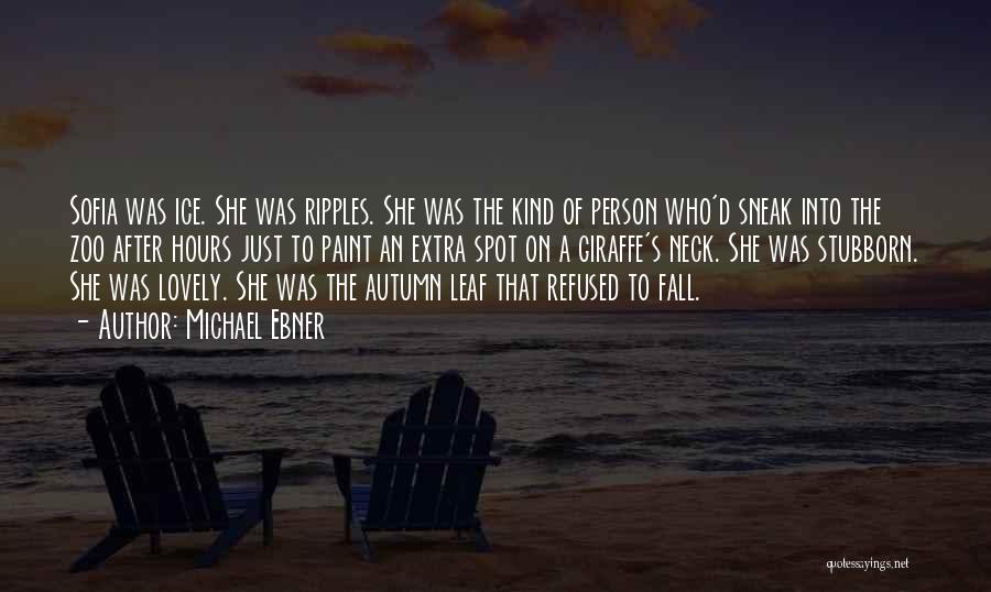 Michael Ebner Quotes: Sofia Was Ice. She Was Ripples. She Was The Kind Of Person Who'd Sneak Into The Zoo After Hours Just