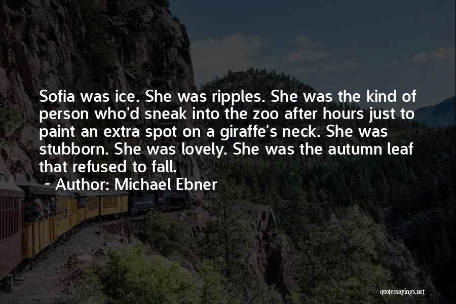 Michael Ebner Quotes: Sofia Was Ice. She Was Ripples. She Was The Kind Of Person Who'd Sneak Into The Zoo After Hours Just