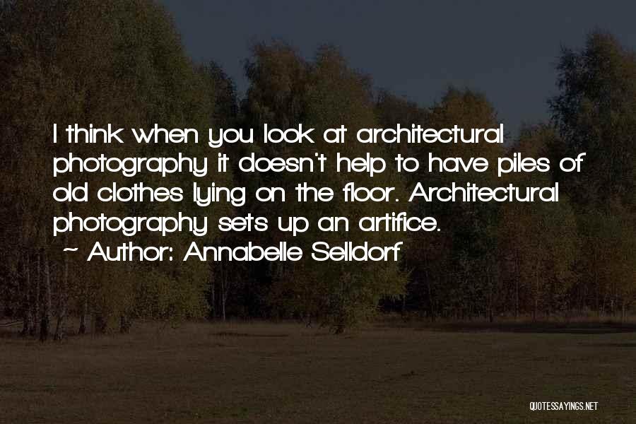Annabelle Selldorf Quotes: I Think When You Look At Architectural Photography It Doesn't Help To Have Piles Of Old Clothes Lying On The