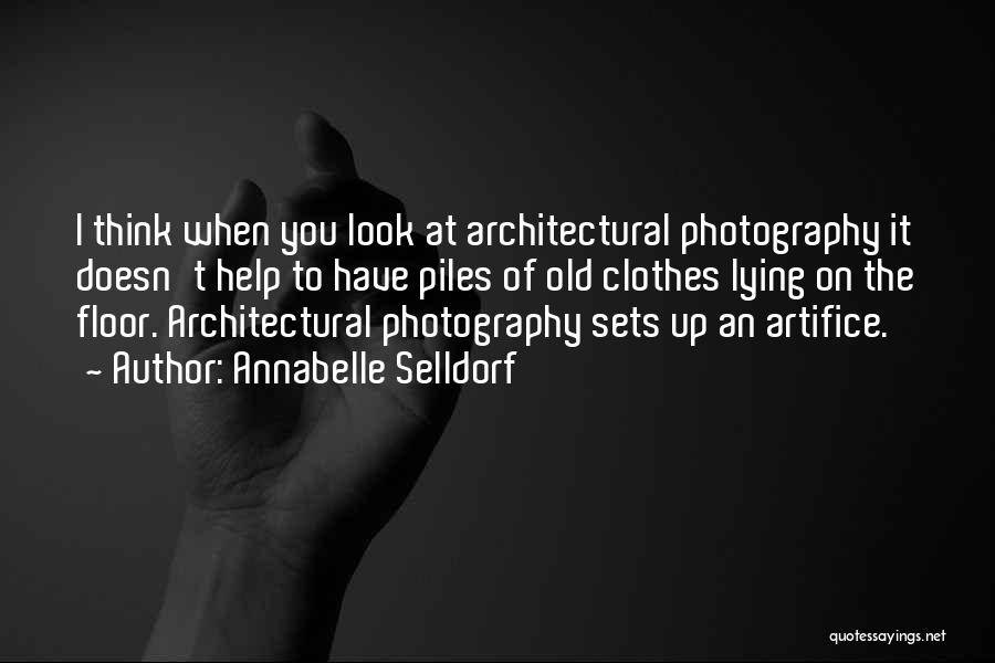 Annabelle Selldorf Quotes: I Think When You Look At Architectural Photography It Doesn't Help To Have Piles Of Old Clothes Lying On The