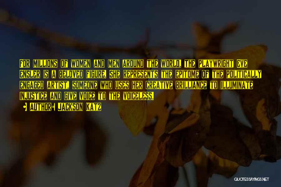 Jackson Katz Quotes: For Millions Of Women And Men Around The World, The Playwright Eve Ensler Is A Beloved Figure. She Represents The