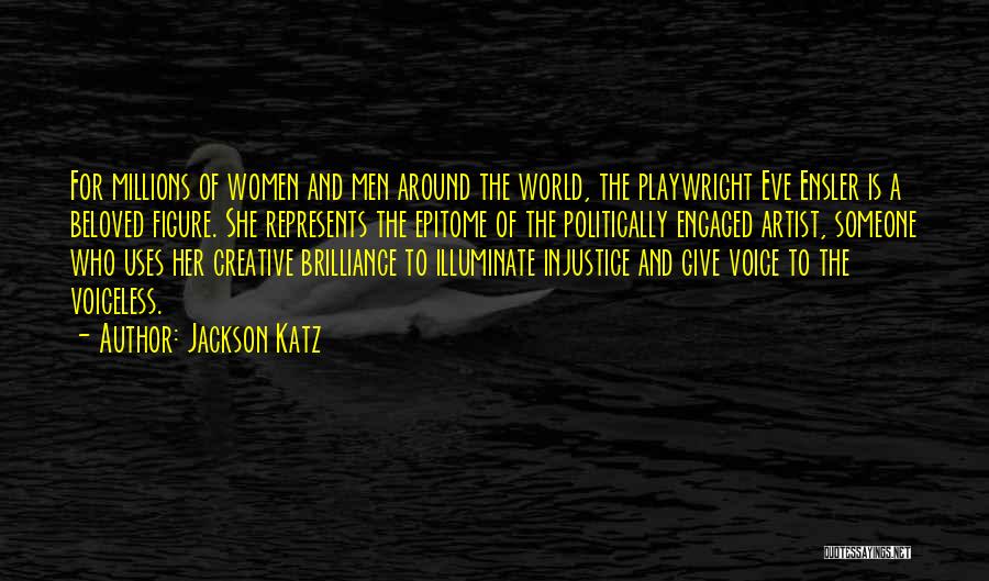 Jackson Katz Quotes: For Millions Of Women And Men Around The World, The Playwright Eve Ensler Is A Beloved Figure. She Represents The