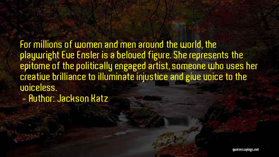 Jackson Katz Quotes: For Millions Of Women And Men Around The World, The Playwright Eve Ensler Is A Beloved Figure. She Represents The