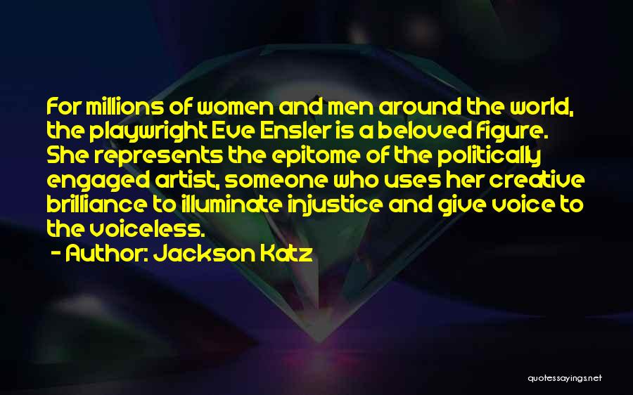 Jackson Katz Quotes: For Millions Of Women And Men Around The World, The Playwright Eve Ensler Is A Beloved Figure. She Represents The