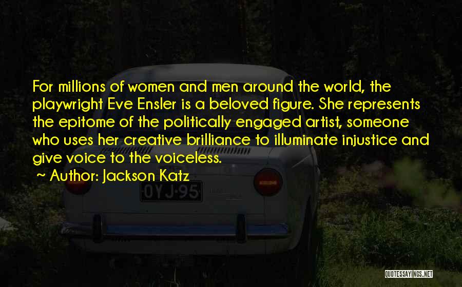 Jackson Katz Quotes: For Millions Of Women And Men Around The World, The Playwright Eve Ensler Is A Beloved Figure. She Represents The