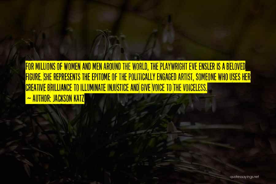 Jackson Katz Quotes: For Millions Of Women And Men Around The World, The Playwright Eve Ensler Is A Beloved Figure. She Represents The