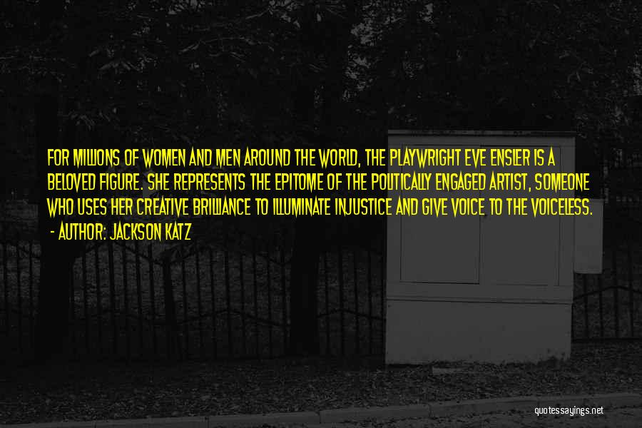 Jackson Katz Quotes: For Millions Of Women And Men Around The World, The Playwright Eve Ensler Is A Beloved Figure. She Represents The