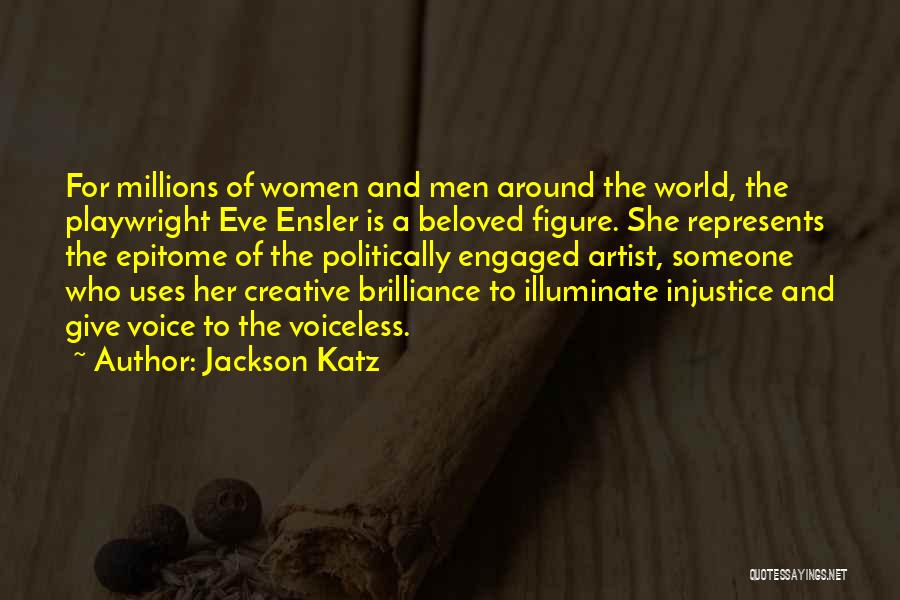 Jackson Katz Quotes: For Millions Of Women And Men Around The World, The Playwright Eve Ensler Is A Beloved Figure. She Represents The