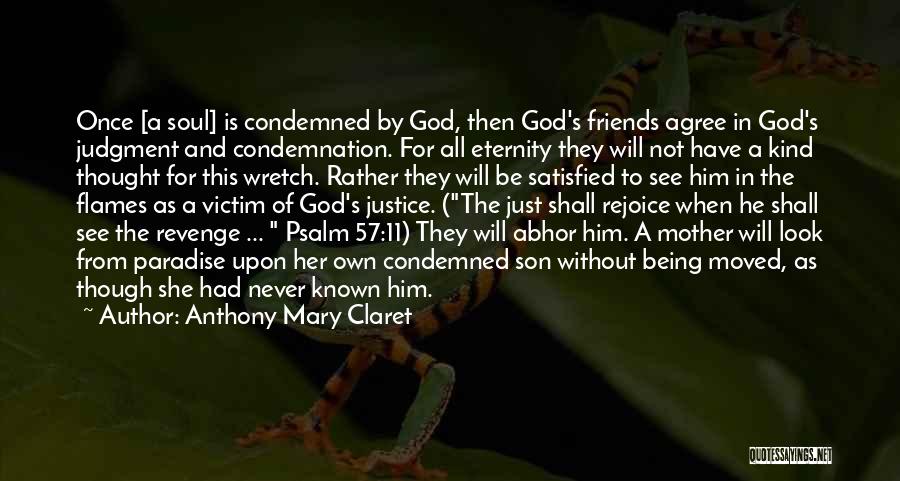 Anthony Mary Claret Quotes: Once [a Soul] Is Condemned By God, Then God's Friends Agree In God's Judgment And Condemnation. For All Eternity They