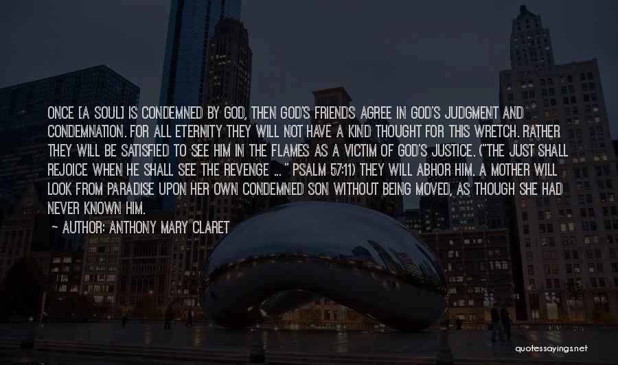 Anthony Mary Claret Quotes: Once [a Soul] Is Condemned By God, Then God's Friends Agree In God's Judgment And Condemnation. For All Eternity They