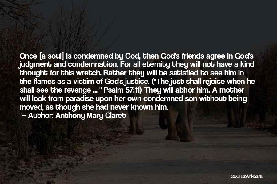 Anthony Mary Claret Quotes: Once [a Soul] Is Condemned By God, Then God's Friends Agree In God's Judgment And Condemnation. For All Eternity They