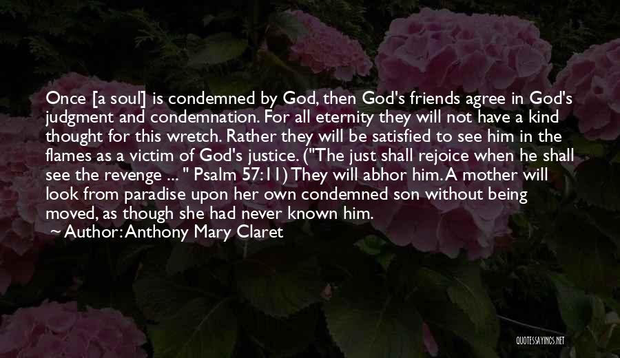 Anthony Mary Claret Quotes: Once [a Soul] Is Condemned By God, Then God's Friends Agree In God's Judgment And Condemnation. For All Eternity They