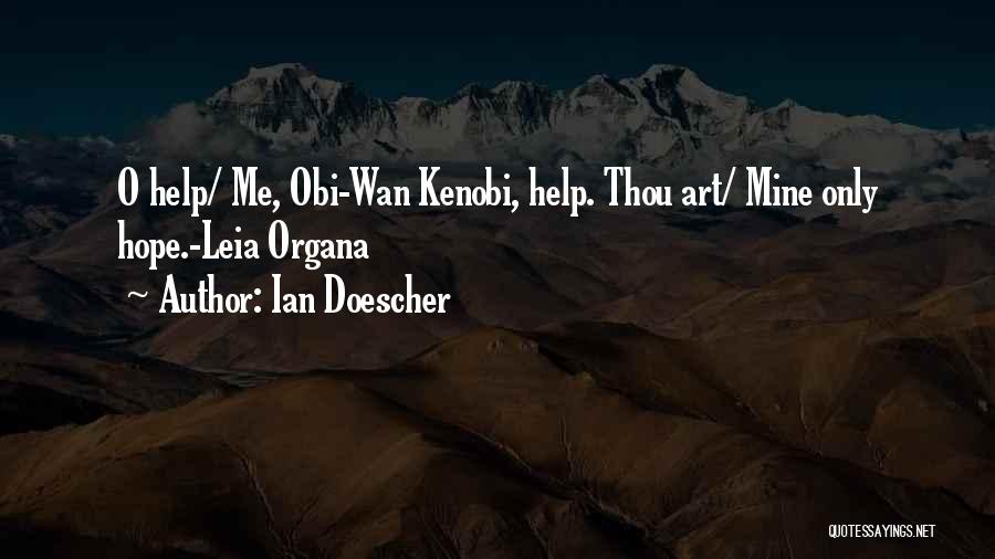 Ian Doescher Quotes: O Help/ Me, Obi-wan Kenobi, Help. Thou Art/ Mine Only Hope.-leia Organa