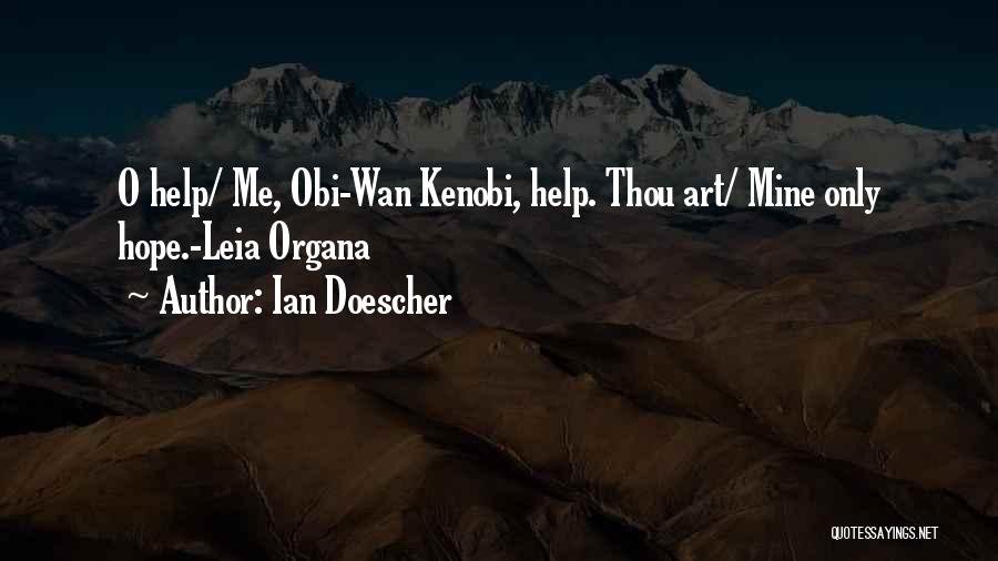 Ian Doescher Quotes: O Help/ Me, Obi-wan Kenobi, Help. Thou Art/ Mine Only Hope.-leia Organa