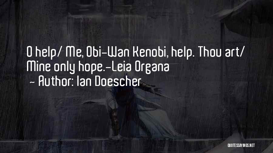 Ian Doescher Quotes: O Help/ Me, Obi-wan Kenobi, Help. Thou Art/ Mine Only Hope.-leia Organa