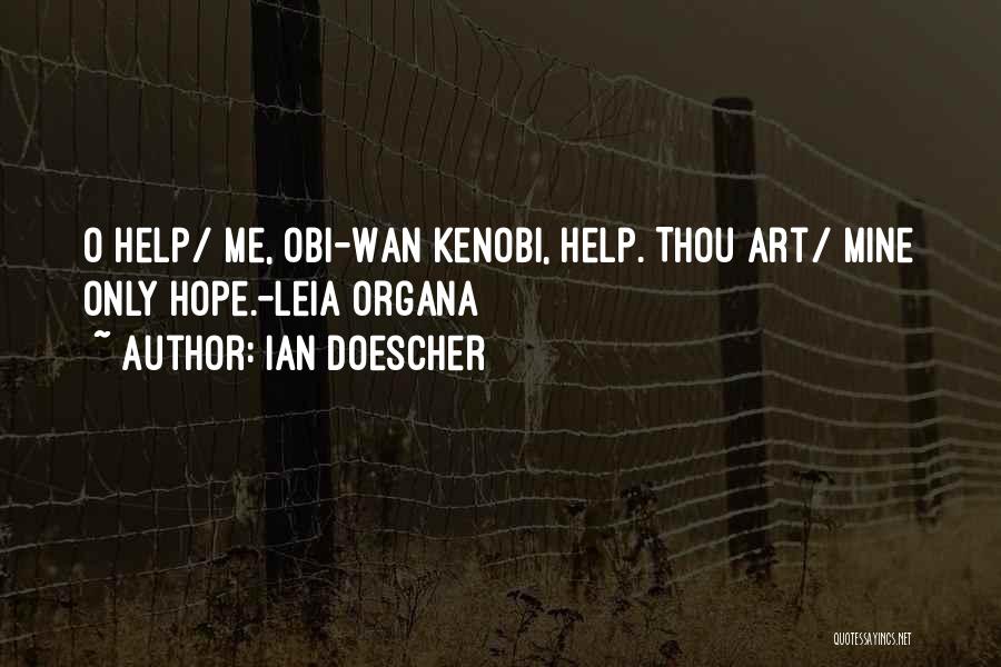 Ian Doescher Quotes: O Help/ Me, Obi-wan Kenobi, Help. Thou Art/ Mine Only Hope.-leia Organa