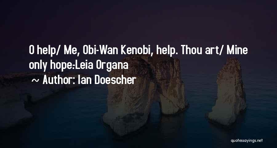 Ian Doescher Quotes: O Help/ Me, Obi-wan Kenobi, Help. Thou Art/ Mine Only Hope.-leia Organa