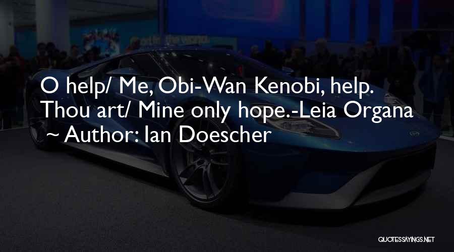 Ian Doescher Quotes: O Help/ Me, Obi-wan Kenobi, Help. Thou Art/ Mine Only Hope.-leia Organa