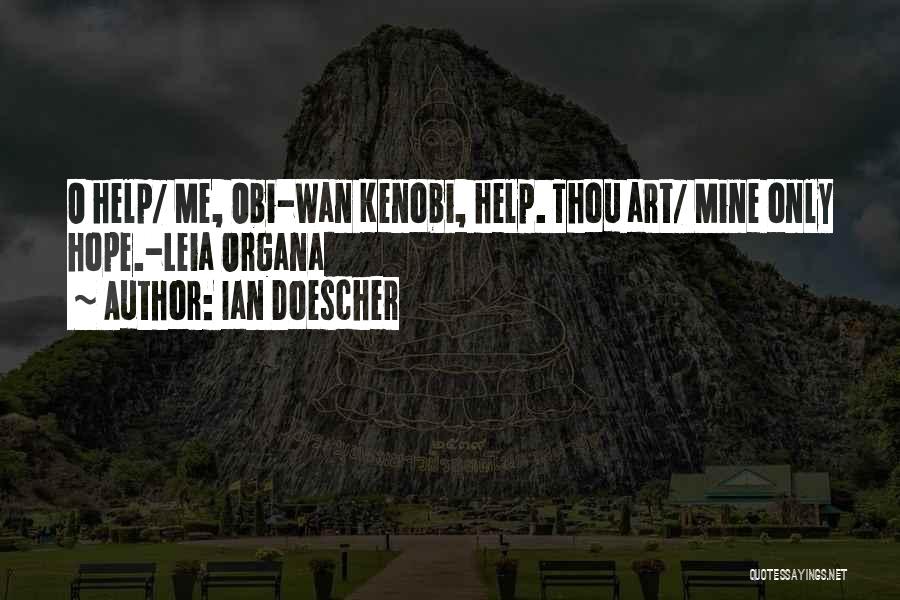 Ian Doescher Quotes: O Help/ Me, Obi-wan Kenobi, Help. Thou Art/ Mine Only Hope.-leia Organa