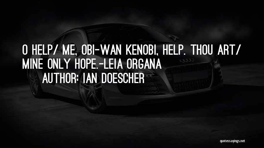 Ian Doescher Quotes: O Help/ Me, Obi-wan Kenobi, Help. Thou Art/ Mine Only Hope.-leia Organa