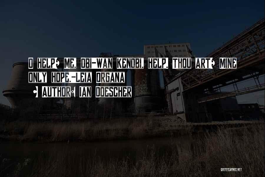 Ian Doescher Quotes: O Help/ Me, Obi-wan Kenobi, Help. Thou Art/ Mine Only Hope.-leia Organa