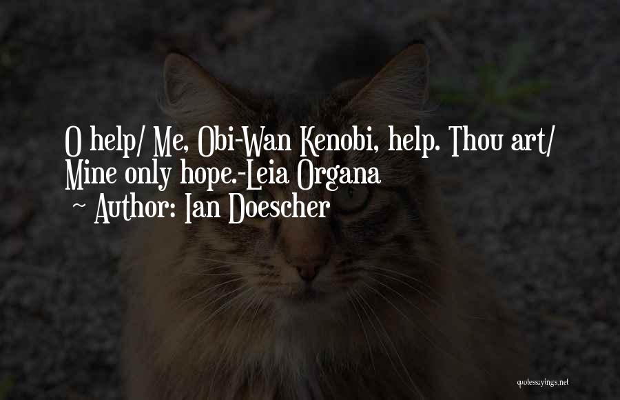 Ian Doescher Quotes: O Help/ Me, Obi-wan Kenobi, Help. Thou Art/ Mine Only Hope.-leia Organa