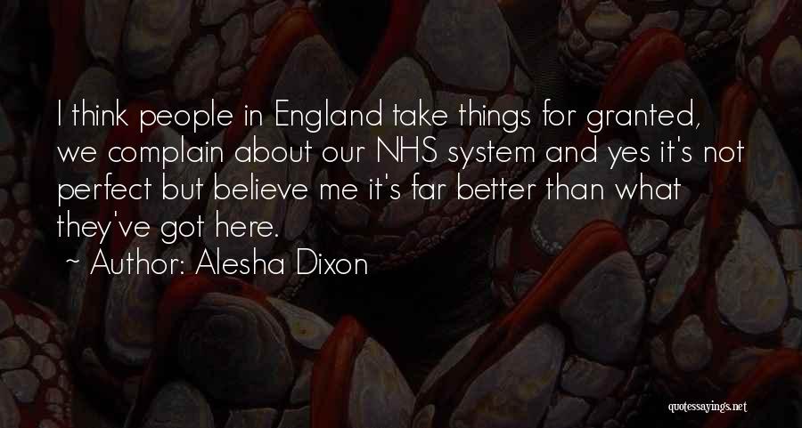 Alesha Dixon Quotes: I Think People In England Take Things For Granted, We Complain About Our Nhs System And Yes It's Not Perfect