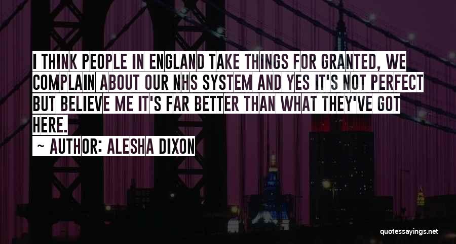 Alesha Dixon Quotes: I Think People In England Take Things For Granted, We Complain About Our Nhs System And Yes It's Not Perfect