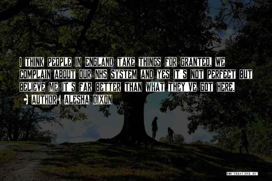 Alesha Dixon Quotes: I Think People In England Take Things For Granted, We Complain About Our Nhs System And Yes It's Not Perfect