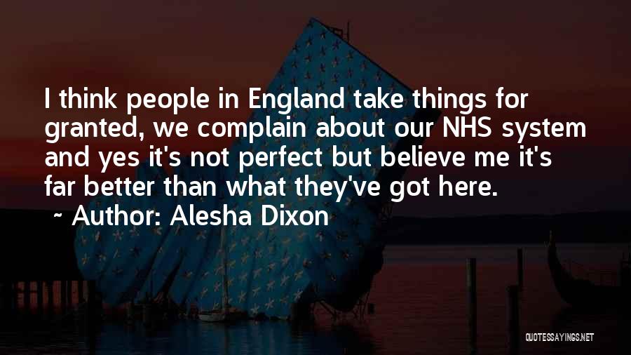 Alesha Dixon Quotes: I Think People In England Take Things For Granted, We Complain About Our Nhs System And Yes It's Not Perfect