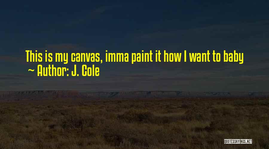 J. Cole Quotes: This Is My Canvas, Imma Paint It How I Want To Baby