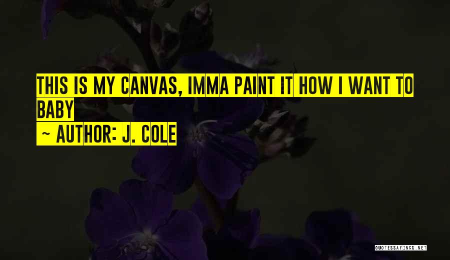 J. Cole Quotes: This Is My Canvas, Imma Paint It How I Want To Baby